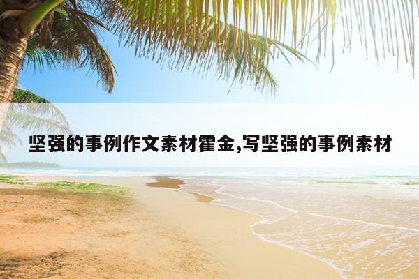 坚强的事例作文素材霍金,写坚强的事例素材