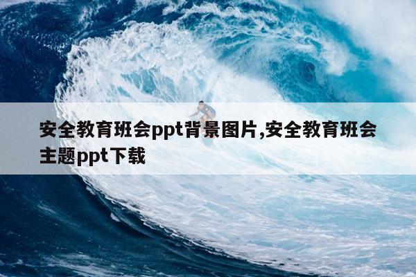 安全教育班会ppt背景图片,安全教育班会主题ppt下载