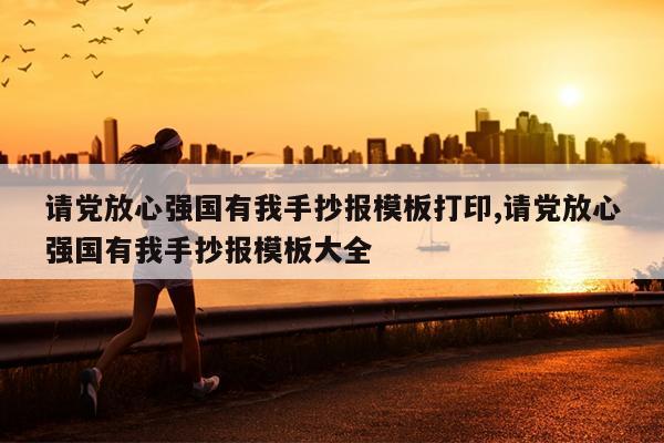 请党放心强国有我手抄报模板打印,请党放心强国有我手抄报模板大全