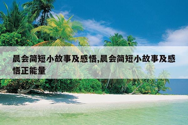 晨会简短小故事及感悟,晨会简短小故事及感悟正能量