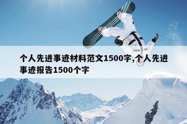 个人先进事迹材料范文1500字,个人先进事迹报告1500个字