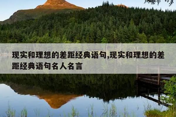 现实和理想的差距经典语句,现实和理想的差距经典语句名人名言