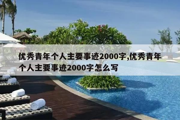 优秀青年个人主要事迹2000字,优秀青年个人主要事迹2000字怎么写