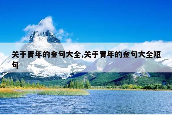 关于青年的金句大全,关于青年的金句大全短句