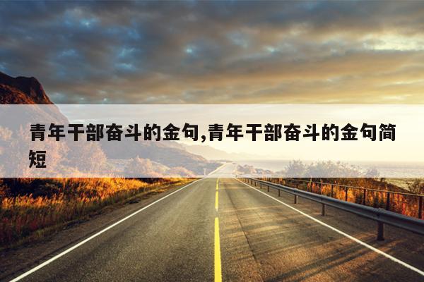 青年干部奋斗的金句,青年干部奋斗的金句简短