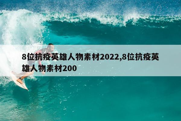 8位抗疫英雄人物素材2022,8位抗疫英雄人物素材200