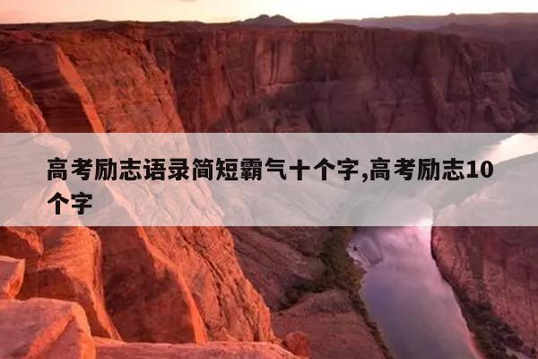 高考励志语录简短霸气十个字,高考励志10个字