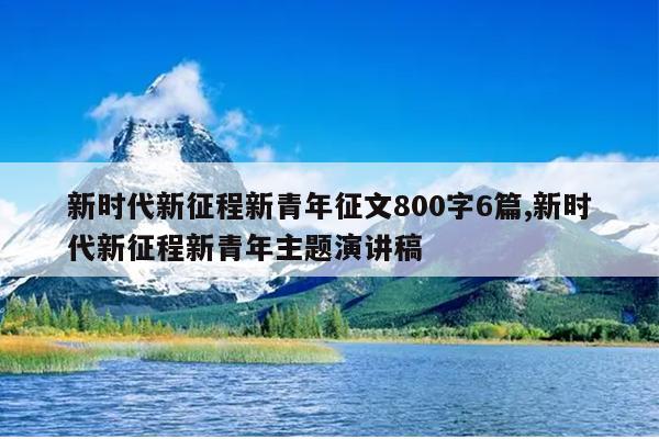 新时代新征程新青年征文800字6篇,新时代新征程新青年主题演讲稿