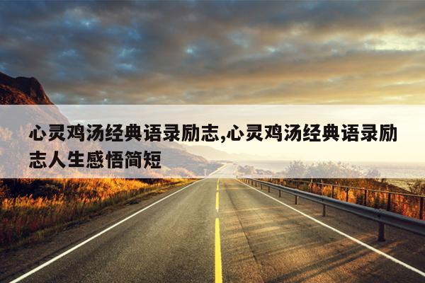 心灵鸡汤经典语录励志,心灵鸡汤经典语录励志人生感悟简短
