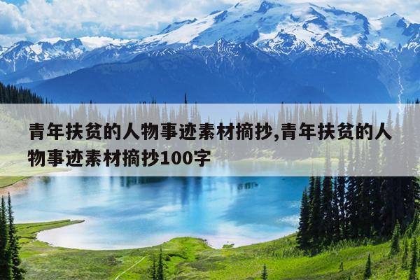 青年扶贫的人物事迹素材摘抄,青年扶贫的人物事迹素材摘抄100字