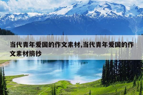 当代青年爱国的作文素材,当代青年爱国的作文素材摘抄