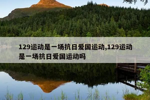 129运动是一场抗日爱国运动,129运动是一场抗日爱国运动吗