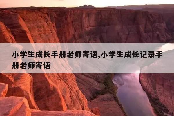 小学生成长手册老师寄语,小学生成长记录手册老师寄语