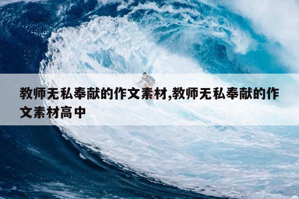 教师无私奉献的作文素材,教师无私奉献的作文素材高中