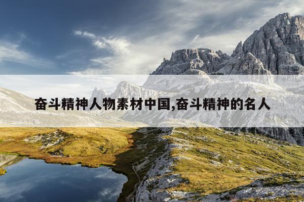 奋斗精神人物素材中国,奋斗精神的名人