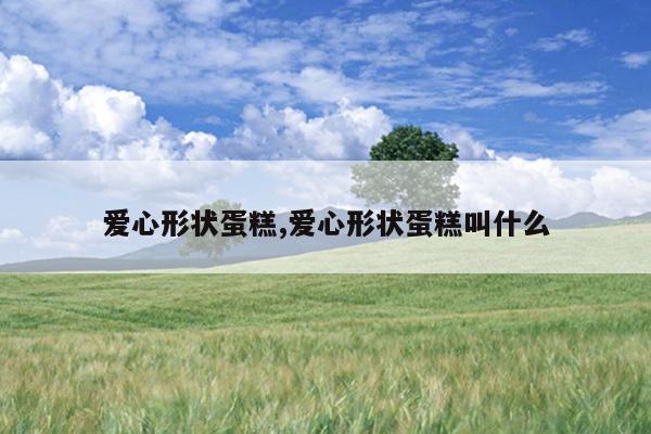 爱心形状蛋糕,爱心形状蛋糕叫什么