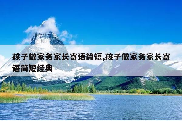 孩子做家务家长寄语简短,孩子做家务家长寄语简短经典