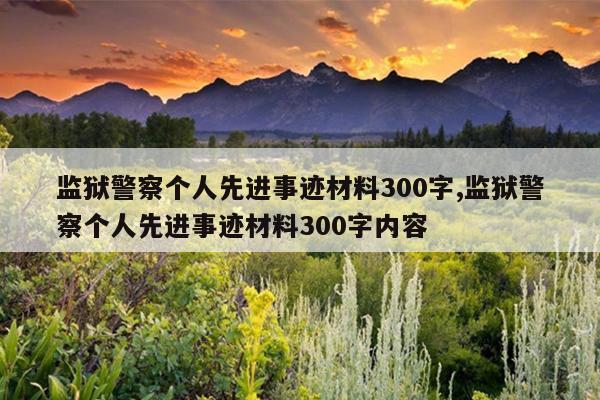 监狱警察个人先进事迹材料300字,监狱警察个人先进事迹材料300字内容