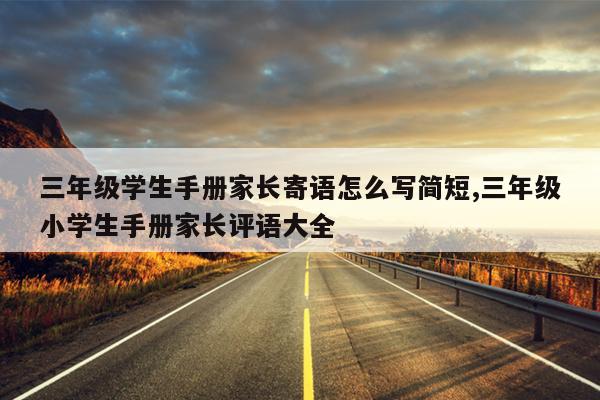 三年级学生手册家长寄语怎么写简短,三年级小学生手册家长评语大全