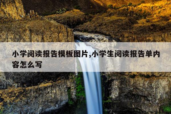 小学阅读报告模板图片,小学生阅读报告单内容怎么写
