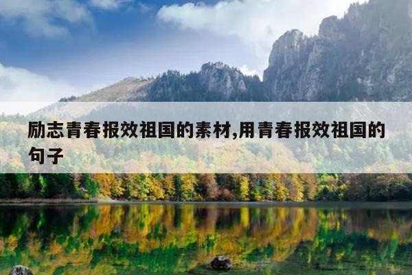 励志青春报效祖国的素材,用青春报效祖国的句子