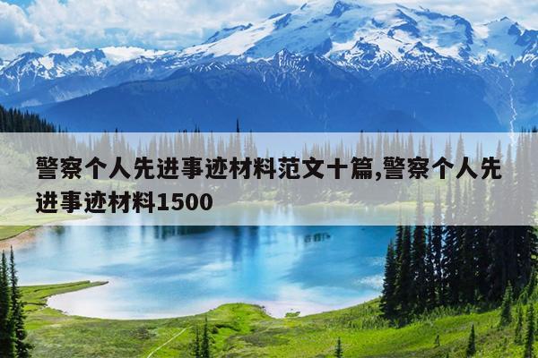 警察个人先进事迹材料范文十篇,警察个人先进事迹材料1500