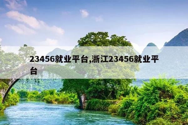 23456就业平台,浙江23456就业平台