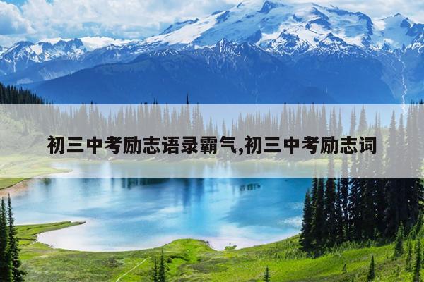 初三中考励志语录霸气,初三中考励志词