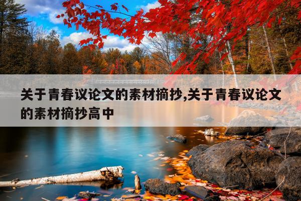 关于青春议论文的素材摘抄,关于青春议论文的素材摘抄高中