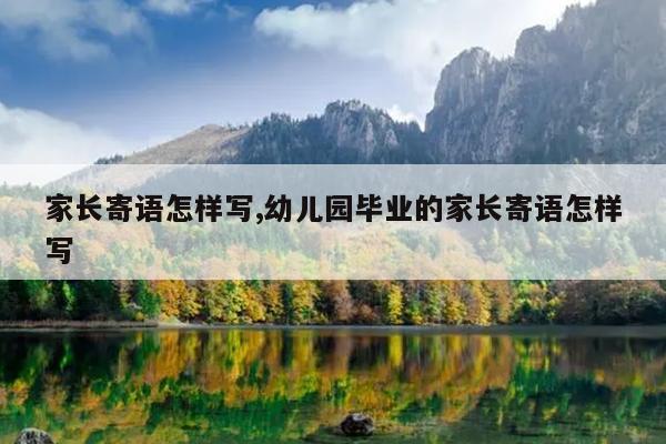 家长寄语怎样写,幼儿园毕业的家长寄语怎样写