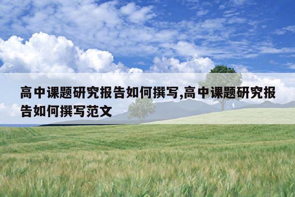高中课题研究报告如何撰写,高中课题研究报告如何撰写范文