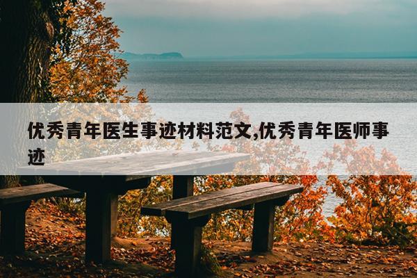 优秀青年医生事迹材料范文,优秀青年医师事迹
