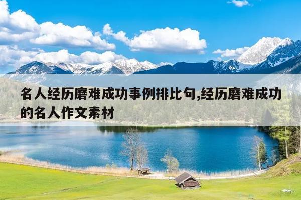 名人经历磨难成功事例排比句,经历磨难成功的名人作文素材