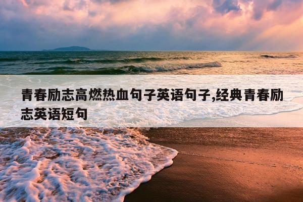 青春励志高燃热血句子英语句子,经典青春励志英语短句