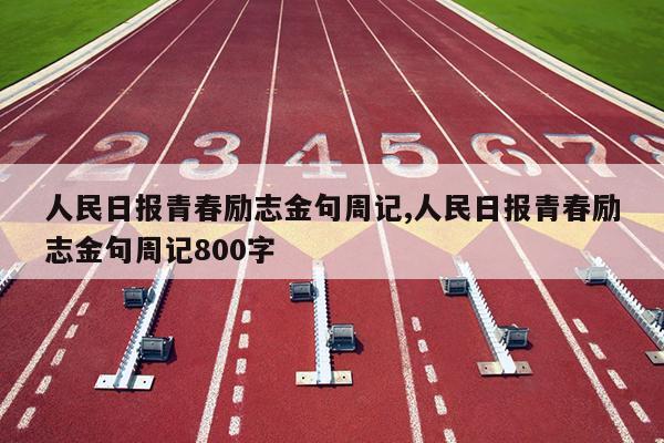 人民日报青春励志金句周记,人民日报青春励志金句周记800字