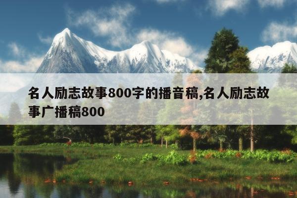 名人励志故事800字的播音稿,名人励志故事广播稿800