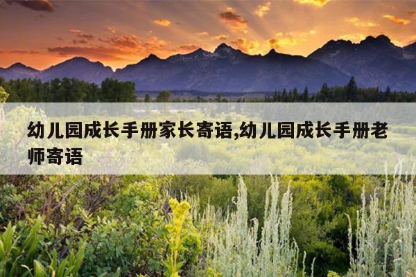 幼儿园成长手册家长寄语,幼儿园成长手册老师寄语