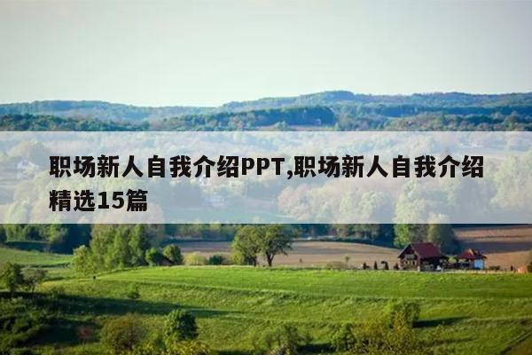 职场新人自我介绍PPT,职场新人自我介绍精选15篇