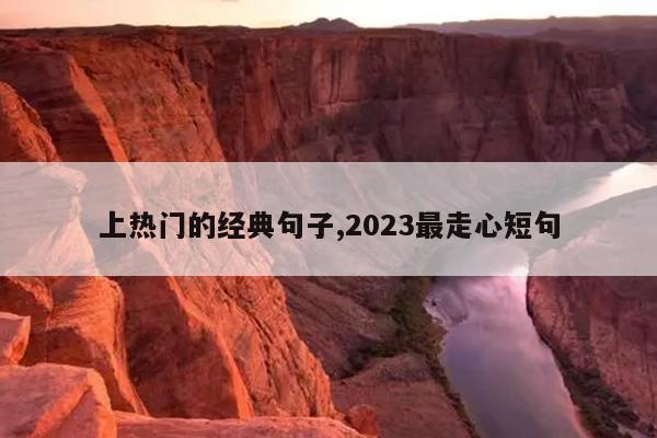 上热门的经典句子,2023最走心短句