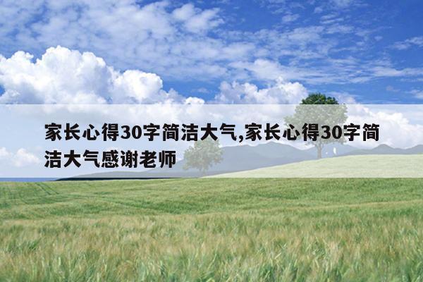 家长心得30字简洁大气,家长心得30字简洁大气感谢老师