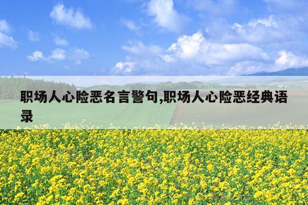 职场人心险恶名言警句,职场人心险恶经典语录