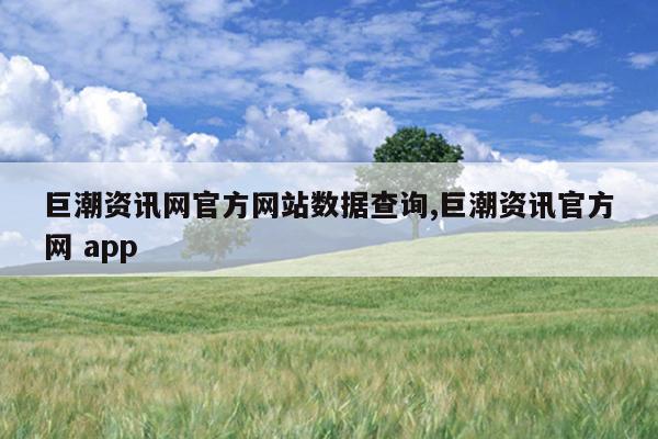 巨潮资讯网官方网站数据查询,巨潮资讯官方网 app