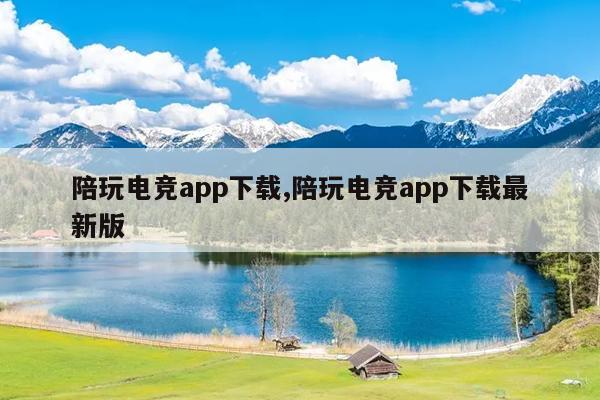 陪玩电竞app下载,陪玩电竞app下载最新版