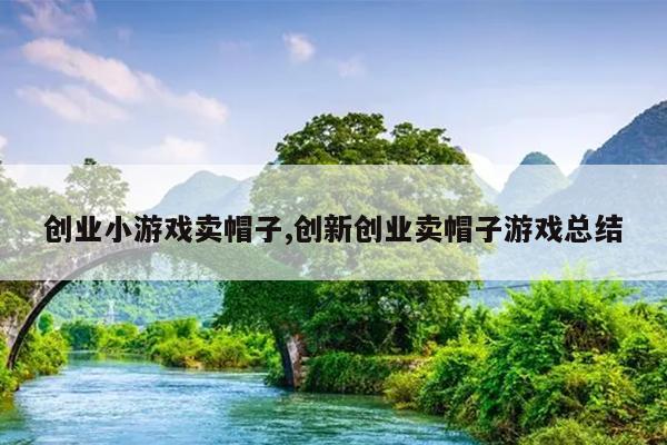 创业小游戏卖帽子,创新创业卖帽子游戏总结