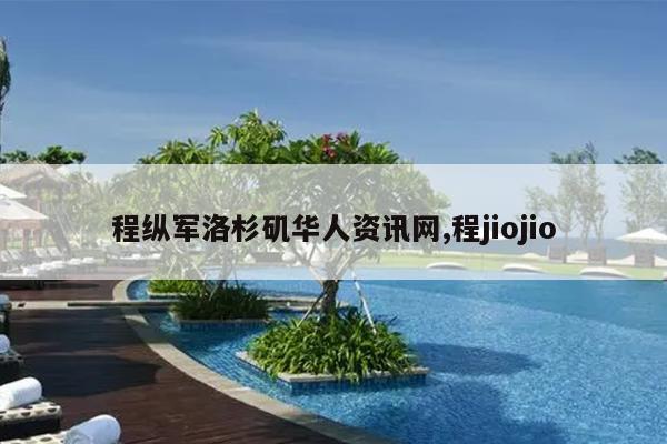 程纵军洛杉矶华人资讯网,程jiojio
