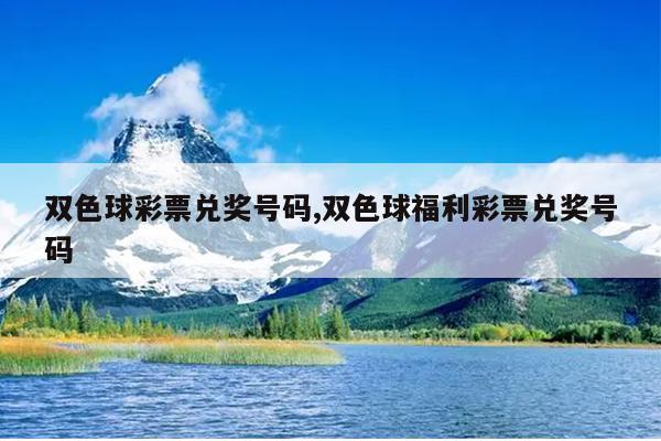 双色球彩票兑奖号码,双色球福利彩票兑奖号码