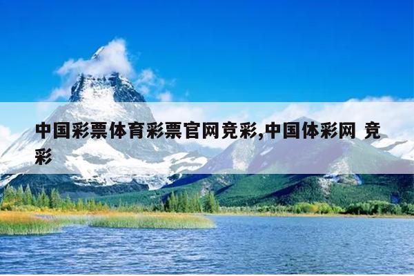 中国彩票体育彩票官网竞彩,中国体彩网 竞彩
