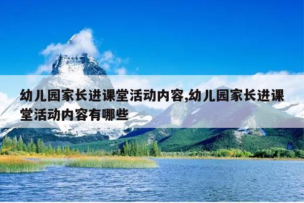 幼儿园家长进课堂活动内容,幼儿园家长进课堂活动内容有哪些