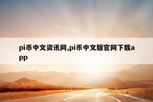 pi币中文资讯网,pi币中文版官网下载app