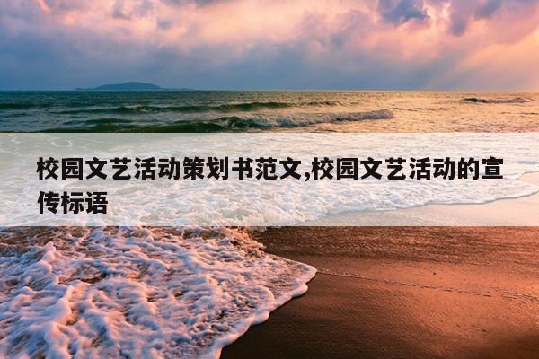 校园文艺活动策划书范文,校园文艺活动的宣传标语